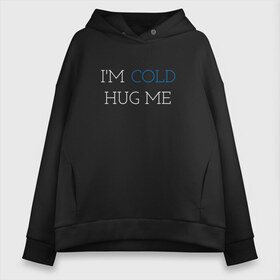 Женское худи Oversize хлопок с принтом Im cold Hug me в городе Новоалтайск, френч-терри — 70% хлопок, 30% полиэстер. Мягкий теплый начес внутри —100% хлопок | боковые карманы, эластичные манжеты и нижняя кромка, капюшон на магнитной кнопке | love | trend | любовь | мода | надписи | обнимашки