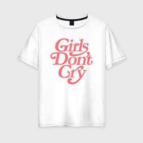 Женская футболка хлопок Oversize с принтом Girls dont cry в городе Новоалтайск, 100% хлопок | свободный крой, круглый ворот, спущенный рукав, длина до линии бедер
 | gdc | девочки не плачут | мода | феминизм