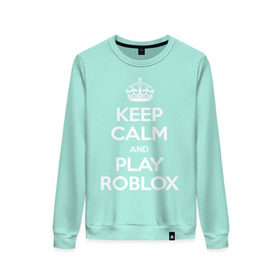 Женский свитшот хлопок с принтом Keep Calm and Play Roblox в городе Новоалтайск, 100% хлопок | прямой крой, круглый вырез, на манжетах и по низу широкая трикотажная резинка  | game | keep calm | logo | play roblox | roblox | детский | замолчи | заткнись | играй | кип калм | лого | логотип | надпись | ребенку | ребенок | роблокс