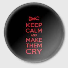 Значок с принтом Keep Calm and Make Them Cry в городе Новоалтайск,  металл | круглая форма, металлическая застежка в виде булавки | 5 | cry | dante | devil | devil may cry | dmc | game | keep calm | may | данте | девил | дмс | край | мэй | неро