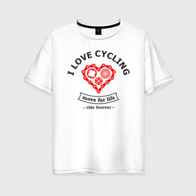 Женская футболка хлопок Oversize с принтом I LOVE CYCLING в городе Новоалтайск, 100% хлопок | свободный крой, круглый ворот, спущенный рукав, длина до линии бедер
 | forever | move | ride | байк | велик | велосипед | велоспорт | движение | звёздочка | любовь | сердце | цепь | шестерня