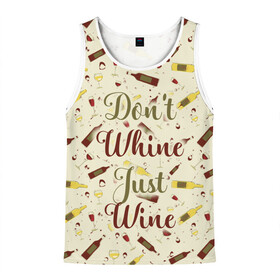 Мужская майка 3D с принтом Dont whine just wine в городе Новоалтайск, 100% полиэстер | круглая горловина, приталенный силуэт, длина до линии бедра. Пройма и горловина окантованы тонкой бейкой | pattern | белое | бокал | бутылка | вино | винцо | красное | ныть | паттерн | плакать | сухое