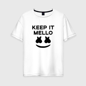 Женская футболка хлопок Oversize с принтом KEEP IT MELLO (Marshmello) в городе Новоалтайск, 100% хлопок | свободный крой, круглый ворот, спущенный рукав, длина до линии бедер
 | christopher comstock | dj | keep it mello | marshmello | mello | music | диджей | клубная музыка | клубняк | крис комсток | логотип | маршмеллоу | музыка