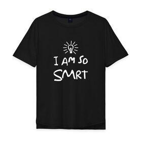 Мужская футболка хлопок Oversize с принтом I Am So Smart в городе Новоалтайск, 100% хлопок | свободный крой, круглый ворот, “спинка” длиннее передней части | гениальный | гений | думать | лампочка | лауреат | мыслитель | надпись | наука | разум | скромный | ум | умник | умница | умный | ученый | я