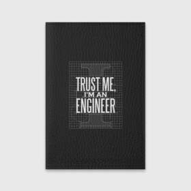 Обложка для паспорта матовая кожа с принтом Trust Me Im an Engineer в городе Новоалтайск, натуральная матовая кожа | размер 19,3 х 13,7 см; прозрачные пластиковые крепления | геометрия | инженер | математика | механик | надписи | надпись | специалист | строители | строитель | физика