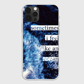 Чехол для iPhone 12 Pro Max с принтом Sometimes i feel like an ocean в городе Новоалтайск, Силикон |  | ocean | splash | water | wave | words | брызги | вода | волны | море | надпись | океан