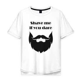 Мужская футболка хлопок Oversize с принтом Shave me в городе Новоалтайск, 100% хлопок | свободный крой, круглый ворот, “спинка” длиннее передней части | barbershop | барбершоп | борода | бритье | настоящий мужик | усы
