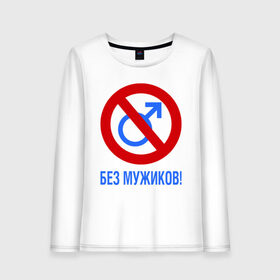 Женский лонгслив хлопок с принтом Без Мужиков в городе Новоалтайск, 100% хлопок |  | bez girls | без баб | без мужиков | без мужчин | букины | девушке | женщинам | счастливы вместе | феминизм | феминистка | фемка