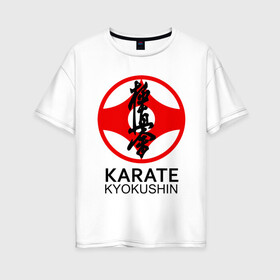 Женская футболка хлопок Oversize с принтом Karate Kyokushin в городе Новоалтайск, 100% хлопок | свободный крой, круглый ворот, спущенный рукав, длина до линии бедер
 | box | boxing | bruce lee | champion | dragon | fight | fighter | judo | muay thai | team | tiger | ufc | али | боевые | боец | бой | бокс | боксер | борьба | брюс ли | воин | дзюдо | дракон | единоборства | искусство | карате | контакт | кулак | лев