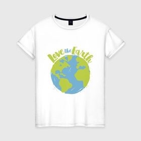 Женская футболка хлопок с принтом Love The Earth в городе Новоалтайск, 100% хлопок | прямой крой, круглый вырез горловины, длина до линии бедер, слегка спущенное плечо | adventure | bike | earth | freedom | green | greenpeace | mountain | tree | world | велосипед | весна | вода | город | горы | дерево | дождь | душа | земля | карта | космос | лес | лето | мир | море | океан | отдых | палатка | планета | природа | 