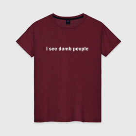 Женская футболка хлопок с принтом Dumb people в городе Новоалтайск, 100% хлопок | прямой крой, круглый вырез горловины, длина до линии бедер, слегка спущенное плечо | dumb | i see dumb people | it crowd | админ | компьютерщики | майка роя | сисадмин | техподдержка | тупые люди