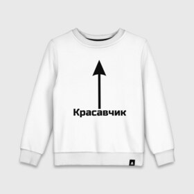 Детский свитшот хлопок с принтом Красавчик в городе Новоалтайск, 100% хлопок | круглый вырез горловины, эластичные манжеты, пояс и воротник | красавчик | красивая стрелка | надпись | стрелка | чсв