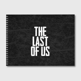 Альбом для рисования с принтом THE LAST OF US в городе Новоалтайск, 100% бумага
 | матовая бумага, плотность 200 мг. | gamer | player | stels | the last of us | the last of us part 2 | бегун | джоэл | каннибалы | охотники | сталкер | топляк | цикады | щелкун | элли