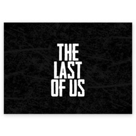 Поздравительная открытка с принтом THE LAST OF US в городе Новоалтайск, 100% бумага | плотность бумаги 280 г/м2, матовая, на обратной стороне линовка и место для марки
 | gamer | player | stels | the last of us | the last of us part 2 | бегун | джоэл | каннибалы | охотники | сталкер | топляк | цикады | щелкун | элли