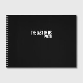 Альбом для рисования с принтом THE LAST OF US в городе Новоалтайск, 100% бумага
 | матовая бумага, плотность 200 мг. | gamer | player | stels | the last of us | the last of us part 2 | бегун | джоэл | каннибалы | охотники | сталкер | топляк | цикады | щелкун | элли