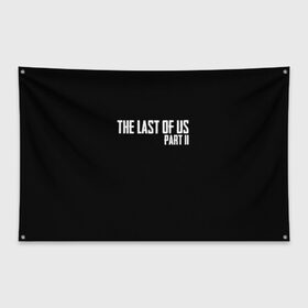 Флаг-баннер с принтом THE LAST OF US в городе Новоалтайск, 100% полиэстер | размер 67 х 109 см, плотность ткани — 95 г/м2; по краям флага есть четыре люверса для крепления | gamer | player | stels | the last of us | the last of us part 2 | бегун | джоэл | каннибалы | охотники | сталкер | топляк | цикады | щелкун | элли