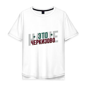 Мужская футболка хлопок Oversize с принтом Наше Черкизово в городе Новоалтайск, 100% хлопок | свободный крой, круглый ворот, “спинка” длиннее передней части | локо | локомотив | рфпл | спорт | футбол