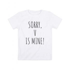 Детская футболка хлопок с принтом SORRY,V IS MINE! в городе Новоалтайск, 100% хлопок | круглый вырез горловины, полуприлегающий силуэт, длина до линии бедер | bts | mine | sorry | v is mine | английский | бтс | буквы | извините это мое | слова | фраза