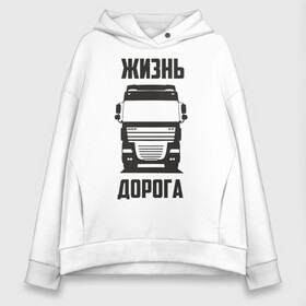 Женское худи Oversize хлопок с принтом Жизнь дорога в городе Новоалтайск, френч-терри — 70% хлопок, 30% полиэстер. Мягкий теплый начес внутри —100% хлопок | боковые карманы, эластичные манжеты и нижняя кромка, капюшон на магнитной кнопке | daf | road | truck | xf | водитель | грузовик | дальнобой | дальнобойщик | даф | дорога | тягач | фура | шофер