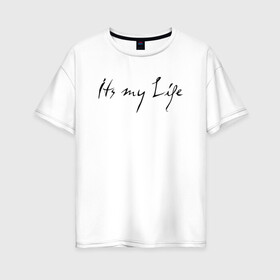 Женская футболка хлопок Oversize с принтом Its my Life в городе Новоалтайск, 100% хлопок | свободный крой, круглый ворот, спущенный рукав, длина до линии бедер
 | bon jovi | john | альбом | арена | бон | бон джови | глэм | группа | джови | джон | метал | музыка | надпись | песни | поп | попрок | рок | рокер | смайл | солист | софт | стена | хард | хеви | хевиметал