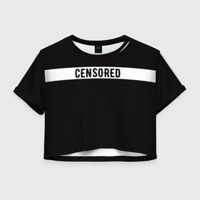 Женская футболка Cropp-top с принтом CENSORED / ЦЕНЗУРА в городе Новоалтайск, 100% полиэстер | круглая горловина, длина футболки до линии талии, рукава с отворотами | advisory | censored | content | explicit | label | logo | parental | rap | rapper | rappers | внимание | лексика | мат | ненормативная | нормативная | рэп | рэпер | рэперы | слова