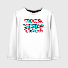 Детский лонгслив хлопок с принтом Error System Crash в городе Новоалтайск, 100% хлопок | круглый вырез горловины, полуприлегающий силуэт, длина до линии бедер | error | glitch | глитч | надпись | ошибка