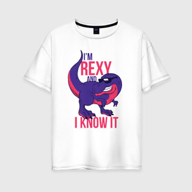 Женская футболка хлопок Oversize с принтом Im Rexy and I Know It в городе Новоалтайск, 100% хлопок | свободный крой, круглый ворот, спущенный рукав, длина до линии бедер
 | rex | trex | дино | динозавр | динозавры | надписи | надпись | рекс | юрский период