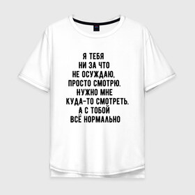 Мужская футболка хлопок Oversize с принтом Я просто смотрю в городе Новоалтайск, 100% хлопок | свободный крой, круглый ворот, “спинка” длиннее передней части | в автобусе | в маршрутке | все нормально | куда то | люди | людное место | надпись | не осуждаю | очередь | прикольная надпись | текст | я просто смотрю