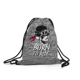 Рюкзак-мешок 3D с принтом Born to ride в городе Новоалтайск, 100% полиэстер | плотность ткани — 200 г/м2, размер — 35 х 45 см; лямки — толстые шнурки, застежка на шнуровке, без карманов и подкладки | bandana | grin | helmet | jaw | metal | skull | teeth | бандана | зубы | каска | металл | оскал | очки | череп