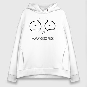 Женское худи Oversize хлопок с принтом Aww geez Rick в городе Новоалтайск, френч-терри — 70% хлопок, 30% полиэстер. Мягкий теплый начес внутри —100% хлопок | боковые карманы, эластичные манжеты и нижняя кромка, капюшон на магнитной кнопке | c 137 | morty | morty smith | portal | rick | rick and morty | rick sanchez | sanchez | smith | морти | морти смит | портал | рик | рик и морти | рик санчез | санчез | смит
