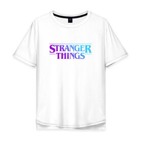 Мужская футболка хлопок Oversize с принтом STRANGER THINGS в городе Новоалтайск, 100% хлопок | свободный крой, круглый ворот, “спинка” длиннее передней части | stranger | stranger things 3 | things | дела | крайне | очень | события | странные