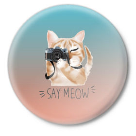 Значок с принтом Say Meow в городе Новоалтайск,  металл | круглая форма, металлическая застежка в виде булавки | meow | кот | котенок | котик | котики | котятка | кошка | мяу | скажи мяу | фотоаппарат | фотограф