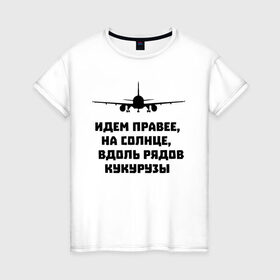 Женская футболка хлопок с принтом Идем правее на солнце в городе Новоалтайск, 100% хлопок | прямой крой, круглый вырез горловины, длина до линии бедер, слегка спущенное плечо | airbus | вдоль | георгий мурзин | дамир | идем | крушение | кукуруза | кукурузы | на солнце | пилота | правее | рядов | самолет | слова | цитата | юсупов