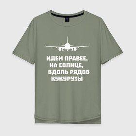 Мужская футболка хлопок Oversize с принтом Идем правее на солнце в городе Новоалтайск, 100% хлопок | свободный крой, круглый ворот, “спинка” длиннее передней части | airbus | вдоль | георгий мурзин | дамир | идем | крушение | кукуруза | кукурузы | на солнце | пилота | правее | рядов | самолет | слова | цитата | юсупов