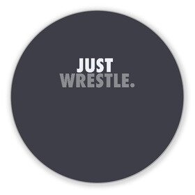 Коврик для мышки круглый с принтом Just wrestle. в городе Новоалтайск, резина и полиэстер | круглая форма, изображение наносится на всю лицевую часть | freestyle | just | wrestle | wrestling | борись | борцовское | борцы | борьба | вольная | вольники | греко римская | девиз | лозунг | просто борись