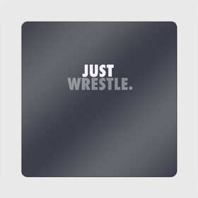 Магнит виниловый Квадрат с принтом Just wrestle. в городе Новоалтайск, полимерный материал с магнитным слоем | размер 9*9 см, закругленные углы | freestyle | just | wrestle | wrestling | борись | борцовское | борцы | борьба | вольная | вольники | греко римская | девиз | лозунг | просто борись