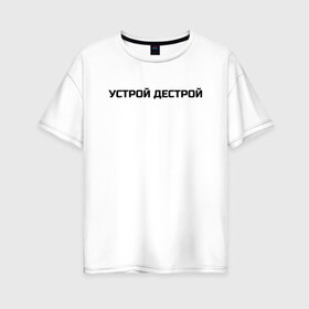 Женская футболка хлопок Oversize с принтом Устрой Дестрой в городе Новоалтайск, 100% хлопок | свободный крой, круглый ворот, спущенный рукав, длина до линии бедер
 | noize mc | noize mc 2019 | noize mc мерч | noize mc тексты | нойз мс | устрой дестрой