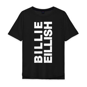 Мужская футболка хлопок Oversize с принтом Billie Eilish. в городе Новоалтайск, 100% хлопок | свободный крой, круглый ворот, “спинка” длиннее передней части | bili | billie eilish | били | билли айлиш | музыка