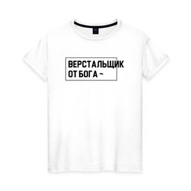 Женская футболка хлопок с принтом Верстальщик в городе Новоалтайск, 100% хлопок | прямой крой, круглый вырез горловины, длина до линии бедер, слегка спущенное плечо | html | javascript | js | php | айти | верстка | дизайн | журналы | книги | печать | программист | производство | сайт | сайты | страницы | текст | типография | упаковка