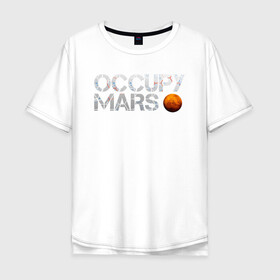 Мужская футболка хлопок Oversize с принтом OCCUPY MARS в городе Новоалтайск, 100% хлопок | свободный крой, круглый ворот, “спинка” длиннее передней части | cosmos | elon musk | galaxy | mars | robot | rockets | space | space x | tesla | universe | андроид | галактика | илон маск | космос | марс | пришельцы | ракеты | робот | спейс икс | тесла