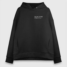 Женское худи Oversize хлопок с принтом Ты на стуле я на style в городе Новоалтайск, френч-терри — 70% хлопок, 30% полиэстер. Мягкий теплый начес внутри —100% хлопок | боковые карманы, эластичные манжеты и нижняя кромка, капюшон на магнитной кнопке | молодежное | надпись | настроение | прикольная надпись | прикольная толстовка | прикольная футболка | стиль | стильно | толстовка | футболка | худи