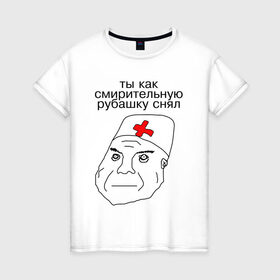 Женская футболка хлопок с принтом Санитар в городе Новоалтайск, 100% хлопок | прямой крой, круглый вырез горловины, длина до линии бедер, слегка спущенное плечо | врач | постирония | санитар | шизофрения | шуе | шуе ппш