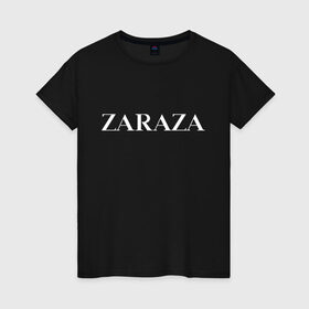 Женская футболка хлопок с принтом Zaraza в городе Новоалтайск, 100% хлопок | прямой крой, круглый вырез горловины, длина до линии бедер, слегка спущенное плечо | antibrand | brand | fashion | logo | street | style | zara | zaraza | антибренд | бренд | зара | зараза | лого | массмаркет | мода | стритстайл