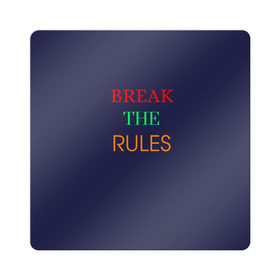 Магнит виниловый Квадрат с принтом Break the rules в городе Новоалтайск, полимерный материал с магнитным слоем | размер 9*9 см, закругленные углы | break the rules | будь собой | жиза | жизнь | нарушая правила | неформалы.