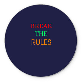 Коврик для мышки круглый с принтом Break the rules в городе Новоалтайск, резина и полиэстер | круглая форма, изображение наносится на всю лицевую часть | break the rules | будь собой | жиза | жизнь | нарушая правила | неформалы.