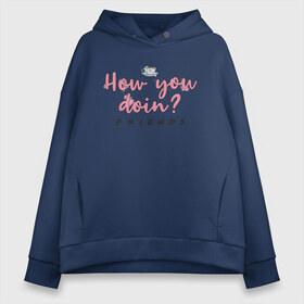 Женское худи Oversize хлопок с принтом How you doin? в городе Новоалтайск, френч-терри — 70% хлопок, 30% полиэстер. Мягкий теплый начес внутри —100% хлопок | боковые карманы, эластичные манжеты и нижняя кромка, капюшон на магнитной кнопке | chandler | friends | joe | joseph | lobster | monica | phoebe | pivot | rachel | ross | дженнифер | джо | джозеф | друзья | моника | росс | рэйчел | сериал friends | сериал друзья | фиби | чендлер