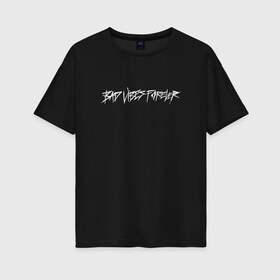 Женская футболка хлопок Oversize с принтом BAD VIBES FOREVER в городе Новоалтайск, 100% хлопок | свободный крой, круглый ворот, спущенный рукав, длина до линии бедер
 | bad | forever | tentacion | vibes | xtentacion | xxxtentacion | икс | тентасьён | тентасьон