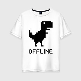 Женская футболка хлопок Oversize с принтом Offline в городе Новоалтайск, 100% хлопок | свободный крой, круглый ворот, спущенный рукав, длина до линии бедер
 | dinosaur | google | internet | offline | гугл | динозавр | интернет | офлайн | оффлайн
