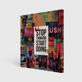 Холст квадратный с принтом Stop thinking Start doing в городе Новоалтайск, 100% ПВХ |  | motivation | quote | slogan | text | английский | буквы | вдохновение | мотивация | надписи | надписи на английском | пожелание | слоган | сообщение | текст | установка | фраза | цитата