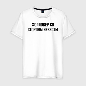 Мужская футболка хлопок с принтом Фолловер со стороны невесты в городе Новоалтайск, 100% хлопок | прямой крой, круглый вырез горловины, длина до линии бедер, слегка спущенное плечо. | Тематика изображения на принте: друг невесты | невеста | подруга невесты | свадьба | счастье | фолловер